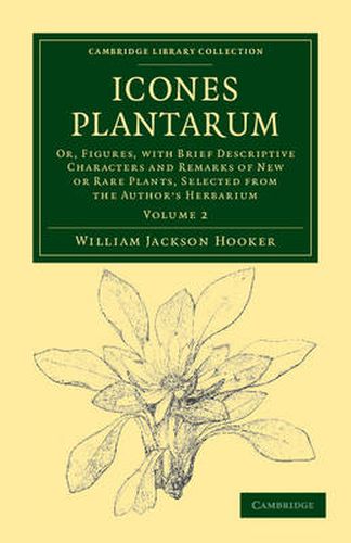 Cover image for Icones Plantarum: Or, Figures, with Brief Descriptive Characters and Remarks of New or Rare Plants, Selected from the Author's Herbarium