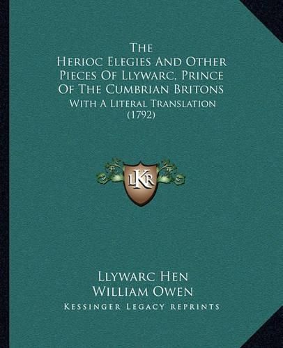 Cover image for The Herioc Elegies and Other Pieces of Llywarc, Prince of the Cumbrian Britons: With a Literal Translation (1792)