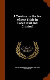 Cover image for A Treatise on the Law of New Trials in Cases Civil and Criminal