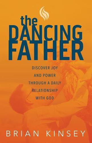 Cover image for The Dancing Father: Discover Joy and Power through a Daily Relationship with God