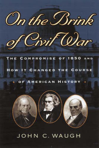 On the Brink of Civil War: The Compromise of 1850 and How It Changed the Course of American History