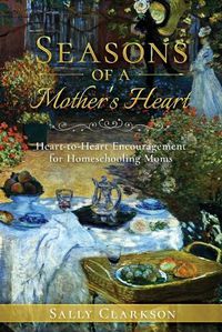 Cover image for Season's of a Mother's Heart: Heart-to-Heart Encouragement for Homeschooling Moms