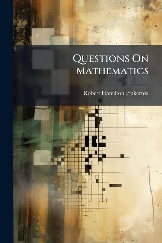 Cover image for Questions on Mathematics: Taken from the Papers Set for the Degrees of M.A. and B.SC. in the Four Scotch Universities