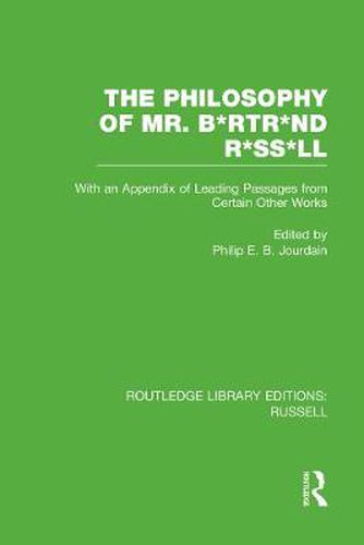 Cover image for The Philosophy of Mr. B*rtr*nd R*ss*ll: With an Appendix of Leading Passages from Certain Other Works. A Skit.