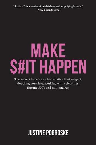 Cover image for Make $#it Happen: The Secrets to Being a Charismatic Client Magnet, Doubling Your Fees, Working with Celebrities, Fortune 500's and Millionaires