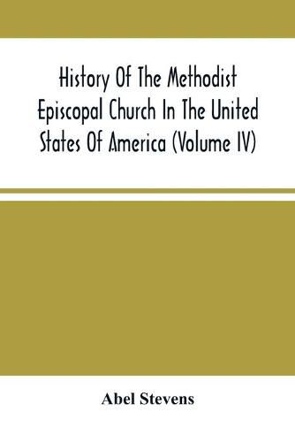 Cover image for History Of The Methodist Episcopal Church In The United States Of America (Volume Iv)