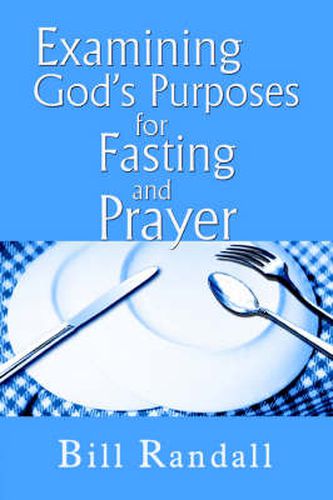 Cover image for Examining God's Purposes for Fasting and Prayer: Bringing Our Understanding and Motives in Line with the Word to Ensure Effectiveness