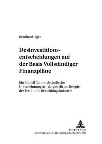 Cover image for Desinvestitionsentscheidungen Auf Der Basis Vollstaendiger Finanzplaene: Ein Modell Fuer Mittelstaendische Unternehmungen - Dargestellt Am Beispiel Der Textil- Und Bekleidungsindustrie