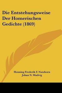 Cover image for Die Entstehungsweise Der Homerischen Gedichte (1869)