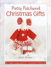 Cover image for Pretty Patchwork Christmas Gifts: 8 simple sewing patterns for a handmade Christmas