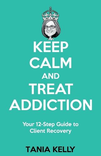 Cover image for Keep Calm and Treat Addiction: Your 12-Step Guide to Client Recovery