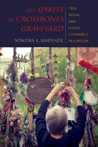 Cover image for The Spirits of Crossbones Graveyard: Time, Ritual, and Sexual Commerce in London