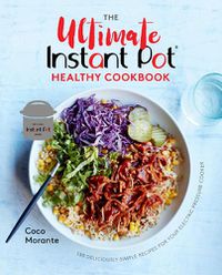 Cover image for The Ultimate Instant Pot Healthy Cookbook: 150 Deliciously Simple Recipes for Your Electric Pressure Cooker