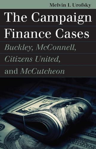 Cover image for The Campaign Finance Cases: Buckley, McConnell, Citizens United, and McCutcheon