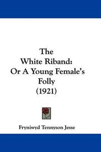Cover image for The White Riband: Or a Young Female's Folly (1921)