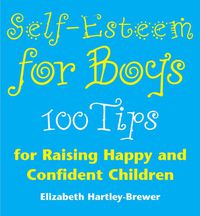 Cover image for Self-esteem for Boys: 100 Tips for Raising Happy and Confident Children