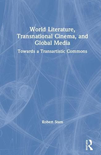 World Literature, Transnational Cinema, and Global Media: Towards a Transartistic Commons