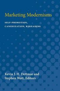 Cover image for Marketing Modernisms: Self-Promotion, Canonization, Rereading