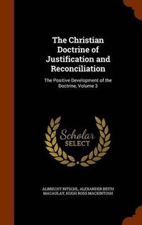 Cover image for The Christian Doctrine of Justification and Reconciliation: The Positive Development of the Doctrine, Volume 3