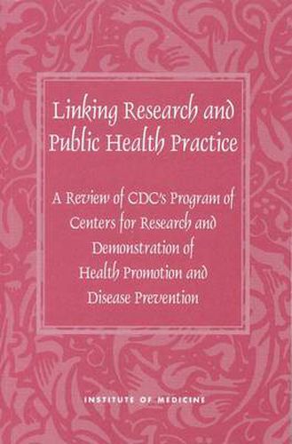 Linking Research and Public Health Practice: A Review of CDC's Program of Centers for Research and Demonstration of Health Promotion and Disease Prevention