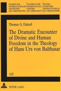 Cover image for The Dramatic Encounter of Divine and Human Freedom in the Theology of Hans Urs Von Balthasar