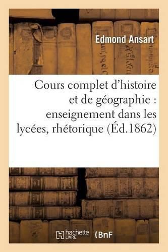 Cours Complet d'Histoire Et de Geographie Pour l'Enseignement Dans Les Lycees: Classe de Rhetorique: Revision Sommaire de la Geographie Generale