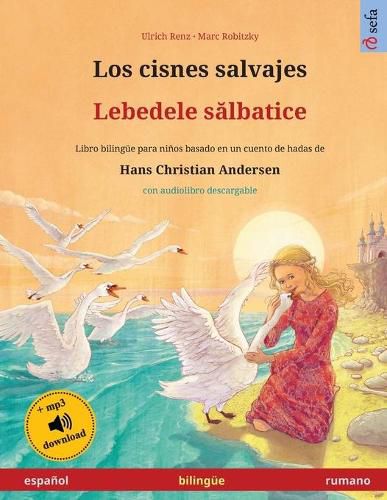 Cover image for Los cisnes salvajes - Lebedele s&#259;lbatice (espanol - rumano): Libro bilingue para ninos basado en un cuento de hadas de Hans Christian Andersen, con audiolibro descargable