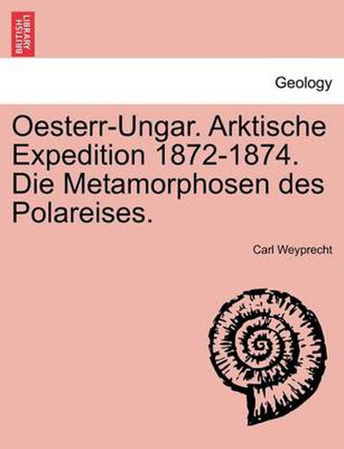 Cover image for Oesterr-Ungar. Arktische Expedition 1872-1874. Die Metamorphosen Des Polareises.