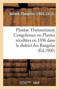 Cover image for Plantae Thonnerianae Congolenses Ou Enumeration Des Plantes Recoltees En 1896: Par M. Fr. Thonner Dans Le District Des Bangalas