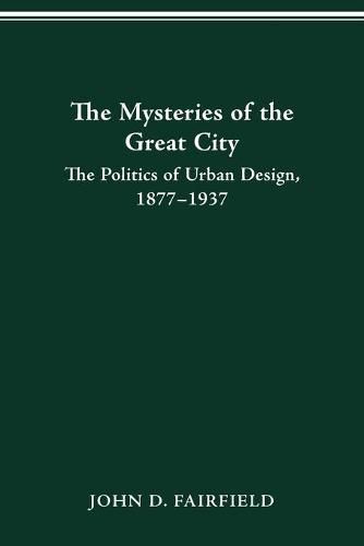 Cover image for The Mysteries of the Great City: Politics of Urban Design, 1877-1937