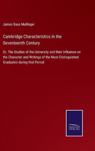 Cover image for Cambridge Characteristics in the Seventeenth Century: Or, The Studies of the University and their Influence on the Character and Writings of the Most Distinguished Graduates during that Period