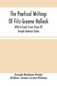 Cover image for The Poetical Writings Of Fitz-Greene Halleck, With Extracts From Those Of Joseph Rodman Drake