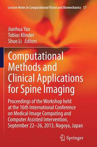 Cover image for Computational Methods and Clinical Applications for Spine Imaging: Proceedings of the Workshop held at the 16th International Conference on Medical Image Computing and Computer Assisted Intervention, September 22-26, 2013, Nagoya, Japan