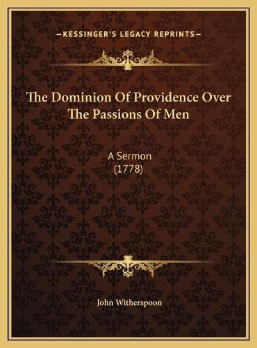Cover image for The Dominion of Providence Over the Passions of Men the Dominion of Providence Over the Passions of Men: A Sermon (1778) a Sermon (1778)