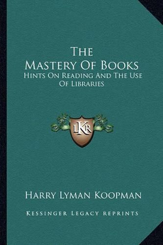 The Mastery of Books: Hints on Reading and the Use of Libraries