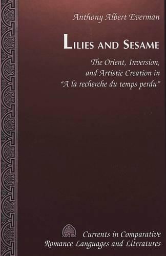 Cover image for Lilies and Sesame: The Orient, Inversion, and Artistic Creation in A La Recherche Du Temps Perdu