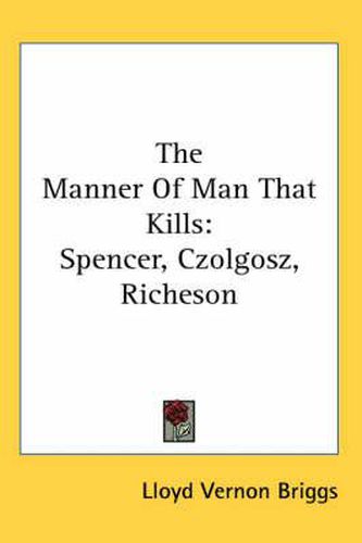 Cover image for The Manner of Man That Kills: Spencer, Czolgosz, Richeson