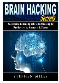 Cover image for Brain Hacking Secrets: Accelerate Learning While Increasing IQ, Productivity, Memory, & Focus