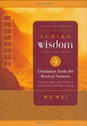 Cover image for I Ching Wisdom: Guidance from the Book of Answers Practical Insights for Creating a Life of Success and Good Fortune