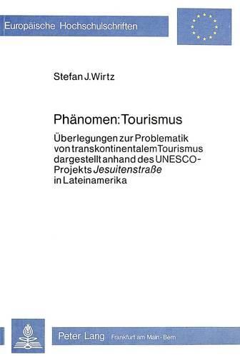 Phaenomen: Tourismus: Ueberlegungen Zur Problematik Von Transkontinentalem Tourismus, Dargestellt Anhand Des UNESCO-Projekts -Jesuitenstrasse- In Lateinamerika