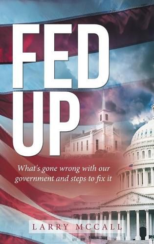 Cover image for Fed Up: What's Gone Wrong with Our Government and Steps to Fix It