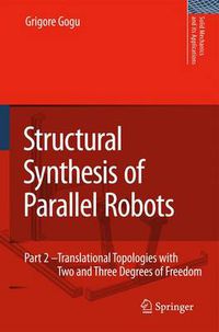 Cover image for Structural Synthesis of Parallel Robots: Part 2: Translational Topologies with Two and Three Degrees of Freedom