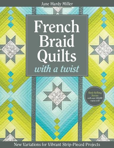 French Braid Quilts with a Twist: New Variations for Vibrant Strip-Pieced Projects