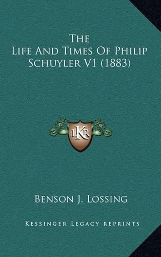 The Life and Times of Philip Schuyler V1 (1883)