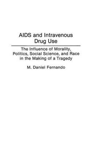 AIDS and Intravenous Drug Use: The Influence of Morality, Politics, Social Science, and Race in the Making of a Tragedy