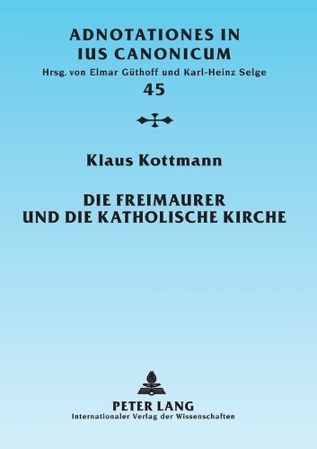 Cover image for Die Freimaurer Und Die Katholische Kirche: Vom Geschichtlichen Ueberblick Zur Geltenden Rechtslage