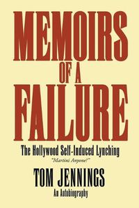 Cover image for Memoirs of a Failure: The Hollywood Self-Induced Lynching