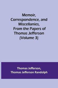 Cover image for Memoir, Correspondence, and Miscellanies, From the Papers of Thomas Jefferson (Volume 3)