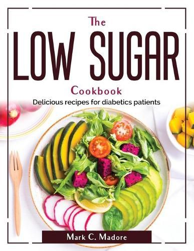 Cover image for The Low Sugar Cookbook: Delicious recipes for diabetics patients