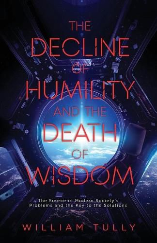 Cover image for The Decline of Humility and the Death of Wisdom: The Source of Modern Society's Problems and the Key to the Solutions